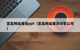 余江宜昌网站建设ppt（宜昌网站建设运营公司）